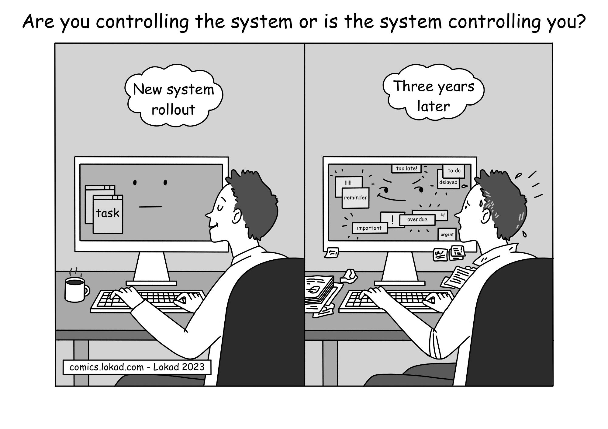 Comic from Lokad's supply chain series, titled 'Are you controlling the system or is the system controlling you?', showing a side-by-side comparison of a man at his computer 'New system rollout' versus 'Three years later'. In the first panel, the man appears content, with a simple smiley face on his computer screen and one task. The workspace is clean and uncluttered. In the second panel, the same man looks overwhelmed and stressed, the computer screen now crowded with alerts and notifications like 'too late!', 'delayed', 'reminder', 'overdue', 'urgent', and 'important'. The grinning smile on the screen is reflecting the system gaining control over man. The workspace is messy, indicating the complexity and workload have become unmanageable over time.