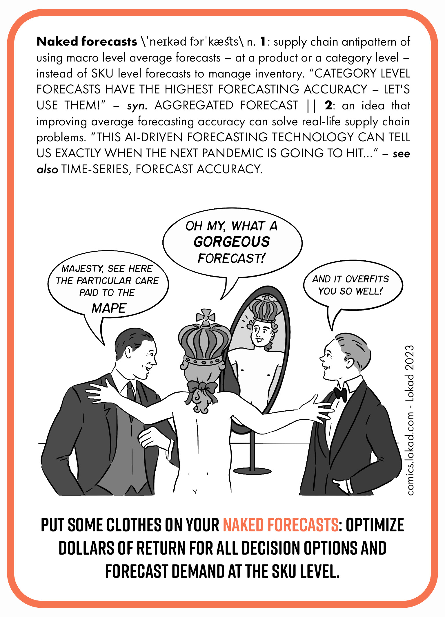 A flashcard detailing 'Naked Forecasts' antipattern in supply chain management. Naked forecasts refer to using macro-level average forecasts instead of SKU-level forecasts for inventory. It critiques the overreliance on aggregated forecasting accuracy and the false belief it can solve supply chain issues. The humorous image depicts a man flattering a king for a 'gorgeous' forecast, metaphorically dressing him with the forecast, highlighting the inappropriateness of one-size-fits-all forecasting. The card encourages dressing naked forecasts with detailed SKU-level forecasting.