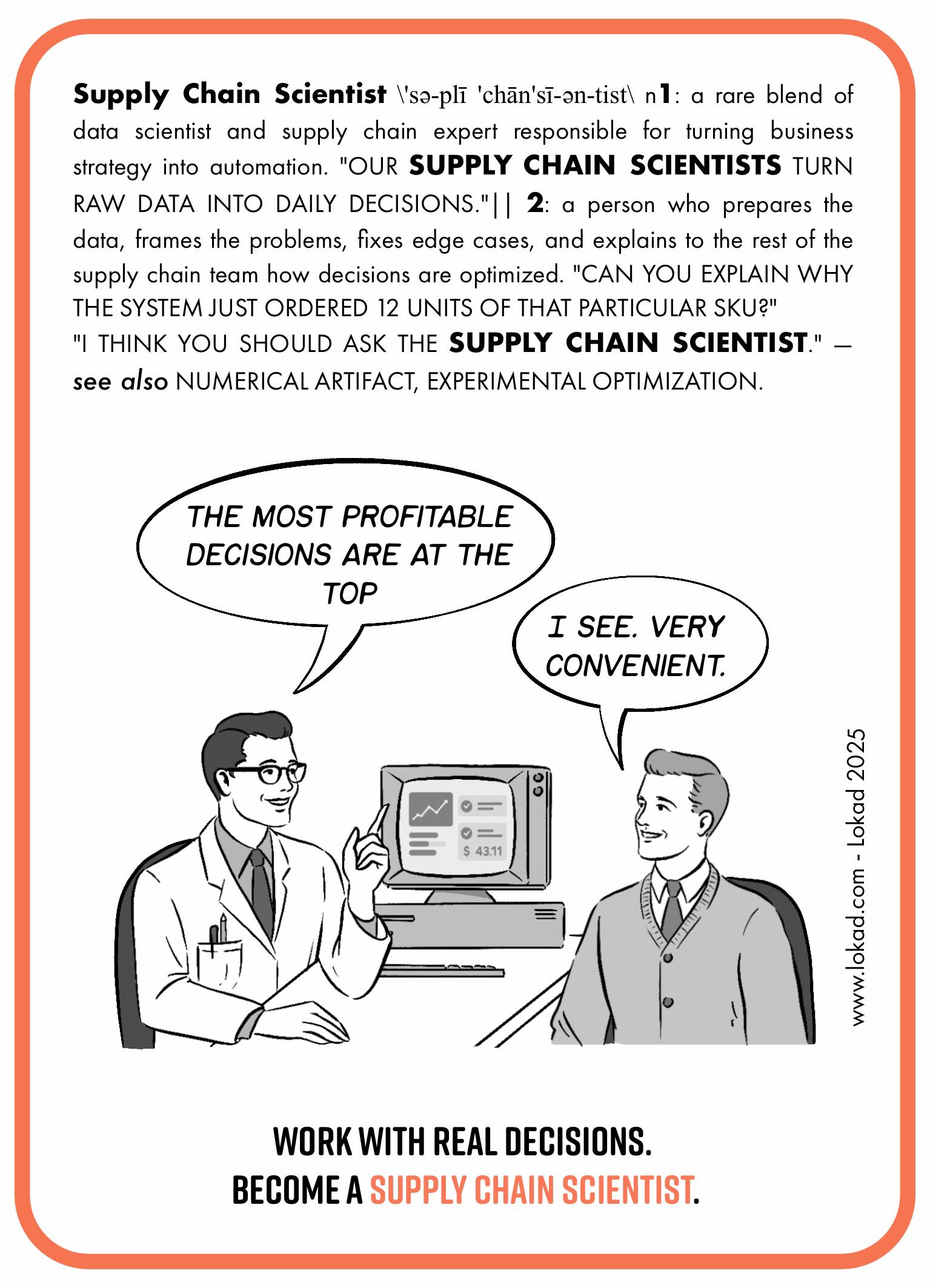 サプライチェーン科学者に関するサプライチェーンのフラッシュカード。 この役割は、生データを日々の利益に基づいた意思決定に変え、チームにエッジケースを説明する、データサイエンティストとサプライチェーンの専門家の稀な組み合わせとして定義されています。 イラスト：白衣を着た笑顔の科学者が、グラフとドルの数字を表示するレトロなコンピュータを指差しながら、『最も利益を生み出す意思決定はトップにある』と言っています。 スーツを着た同僚が『なるほど。非常に便利ですね。』と答えます。 フッターには『実際の意思決定に取り組む。サプライチェーン科学者になろう。』と記されています。